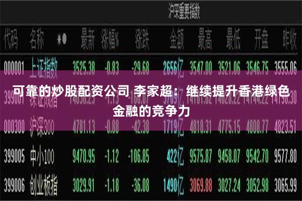 可靠的炒股配资公司 李家超：继续提升香港绿色金融的竞争力