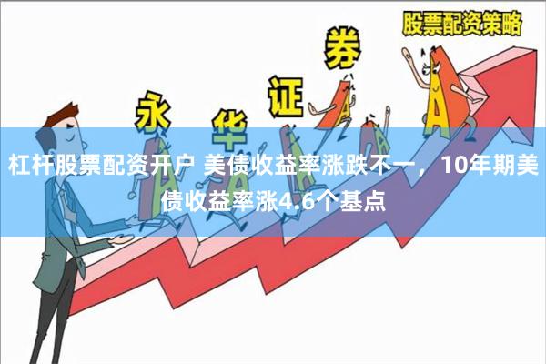 杠杆股票配资开户 美债收益率涨跌不一，10年期美债收益率涨4.6个基点