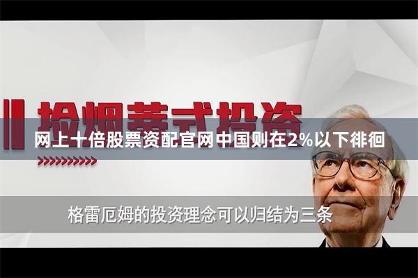 网上十倍股票资配官网中国则在2%以下徘徊