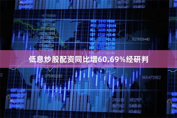 低息炒股配资同比增60.69%经研判