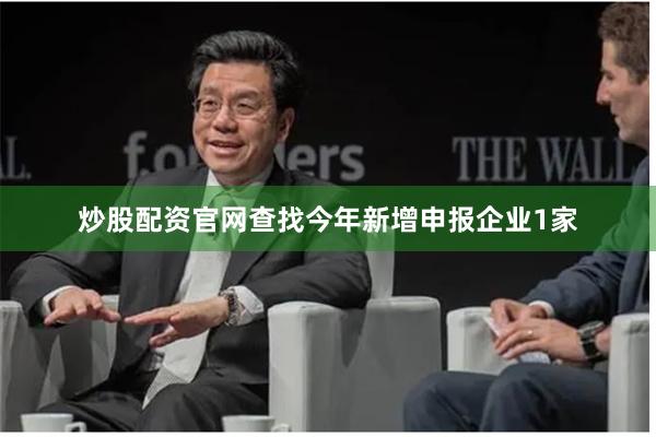 炒股配资官网查找今年新增申报企业1家
