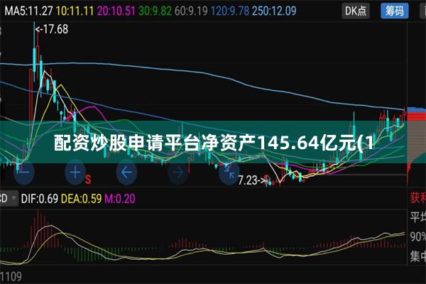 配资炒股申请平台净资产145.64亿元(1