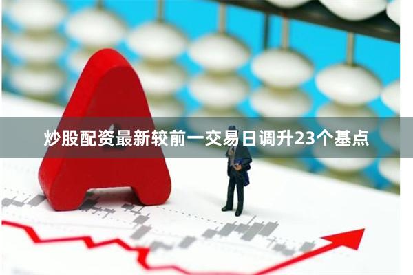 炒股配资最新较前一交易日调升23个基点